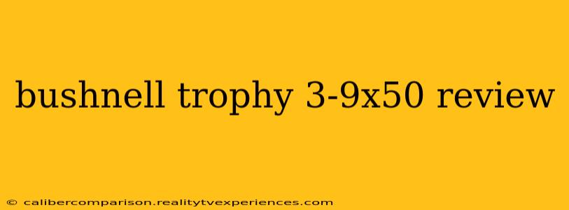 bushnell trophy 3-9x50 review