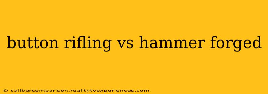 button rifling vs hammer forged