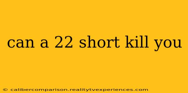 can a 22 short kill you