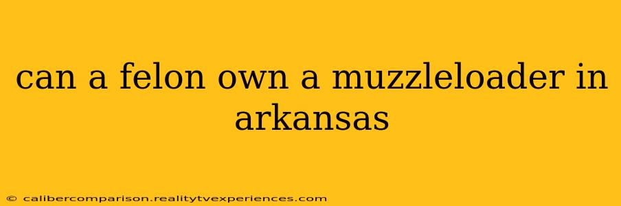 can a felon own a muzzleloader in arkansas