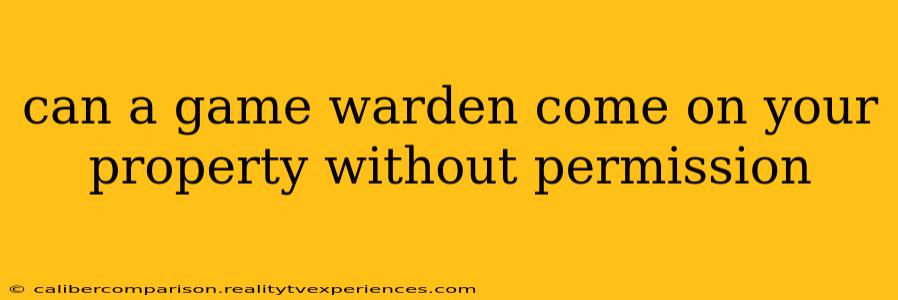 can a game warden come on your property without permission