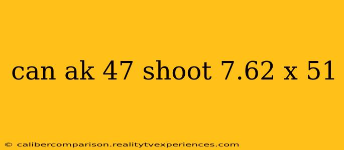 can ak 47 shoot 7.62 x 51