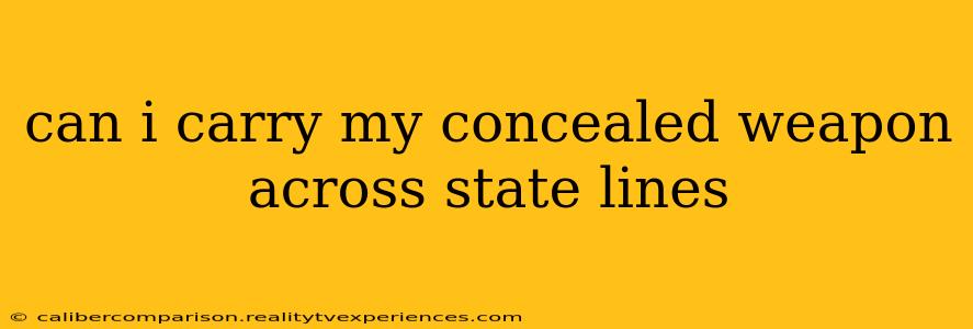 can i carry my concealed weapon across state lines