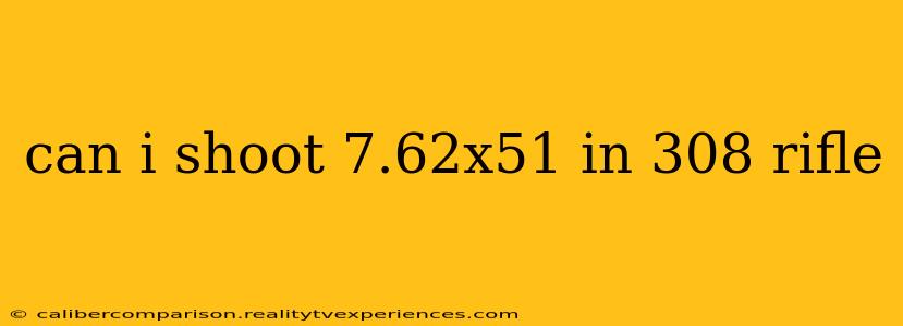 can i shoot 7.62x51 in 308 rifle