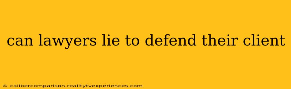 can lawyers lie to defend their client