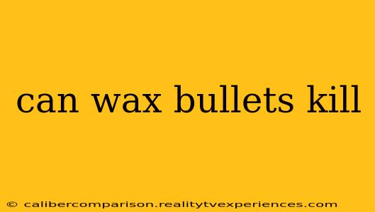 can wax bullets kill