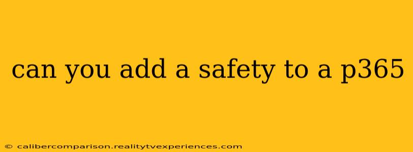 can you add a safety to a p365