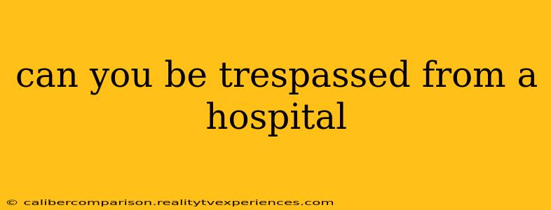 can you be trespassed from a hospital