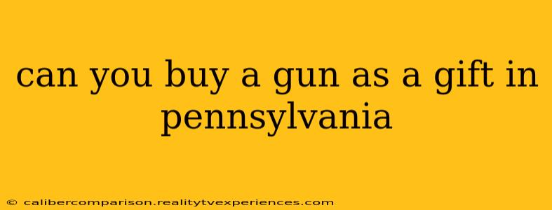 can you buy a gun as a gift in pennsylvania