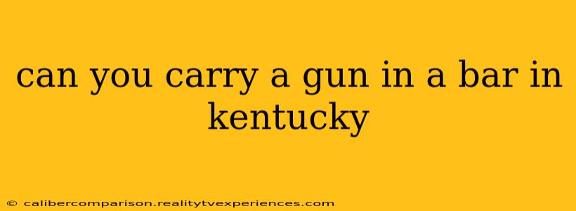 can you carry a gun in a bar in kentucky