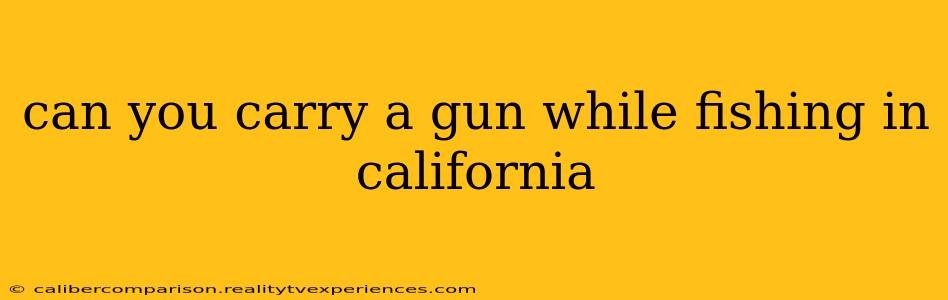 can you carry a gun while fishing in california