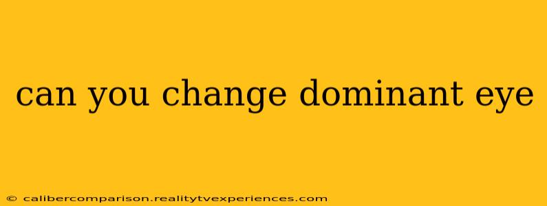 can you change dominant eye