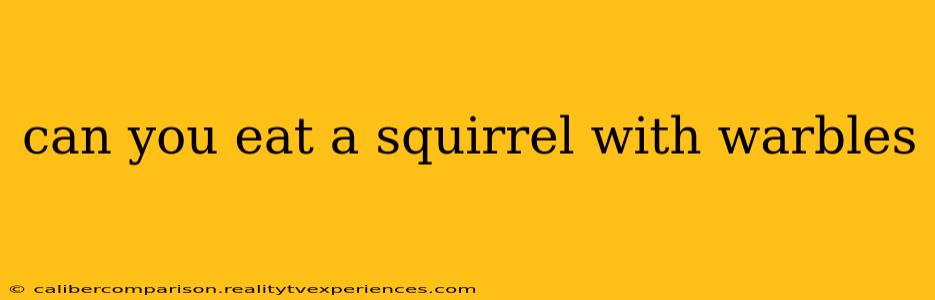 can you eat a squirrel with warbles