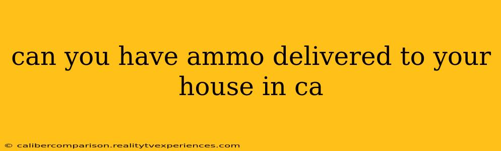 can you have ammo delivered to your house in ca