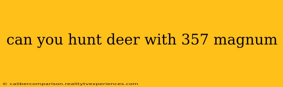 can you hunt deer with 357 magnum