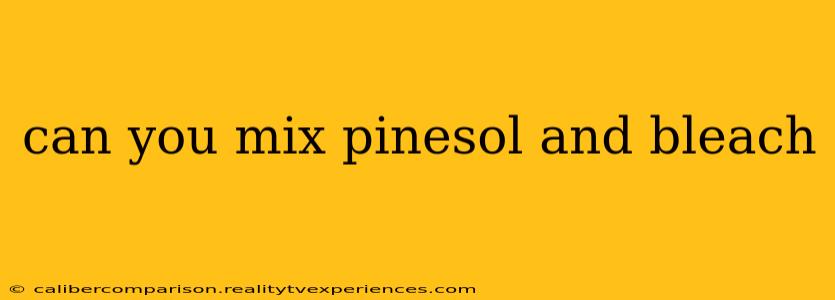 can you mix pinesol and bleach