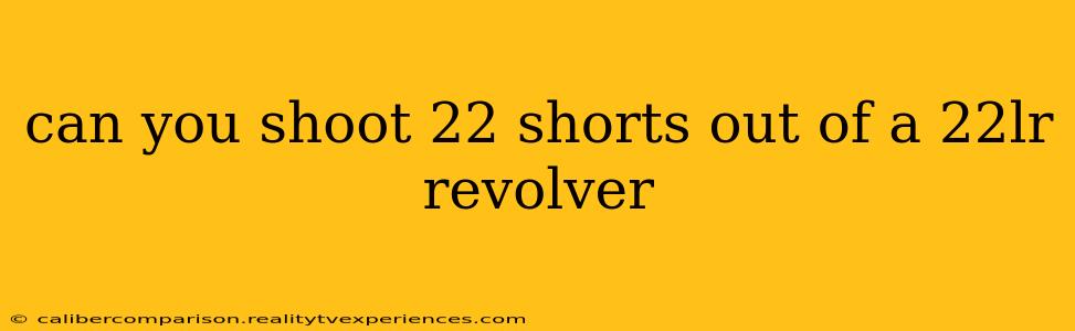 can you shoot 22 shorts out of a 22lr revolver