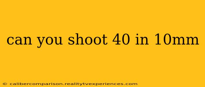 can you shoot 40 in 10mm