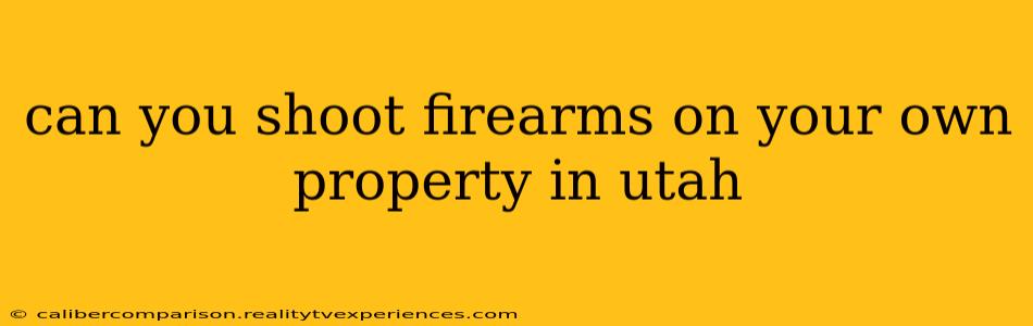 can you shoot firearms on your own property in utah