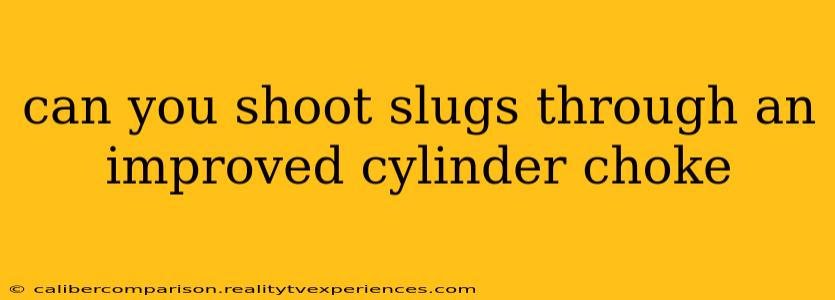 can you shoot slugs through an improved cylinder choke