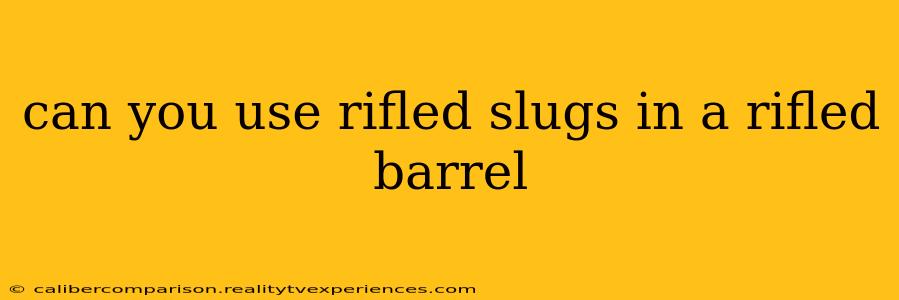 can you use rifled slugs in a rifled barrel