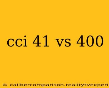 cci 41 vs 400