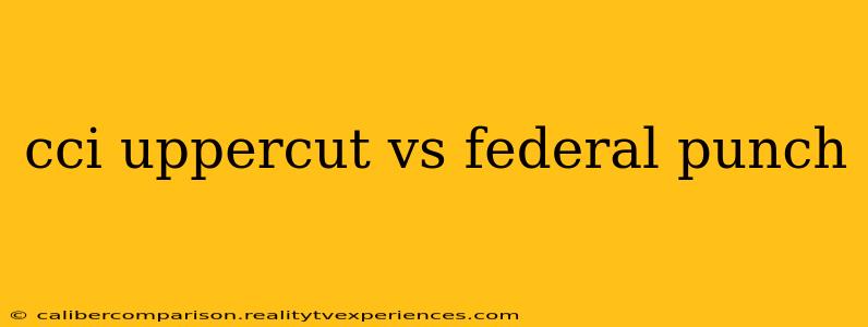 cci uppercut vs federal punch