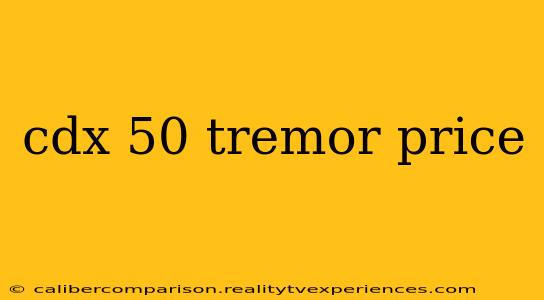 cdx 50 tremor price