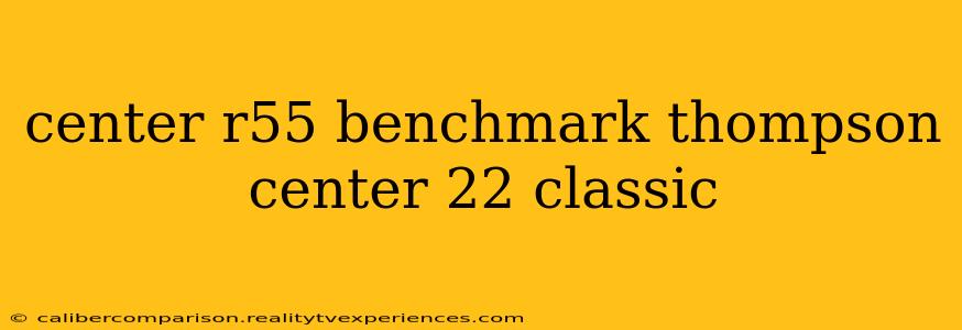 center r55 benchmark thompson center 22 classic