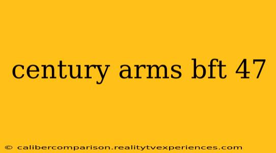 century arms bft 47