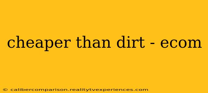 cheaper than dirt - ecom