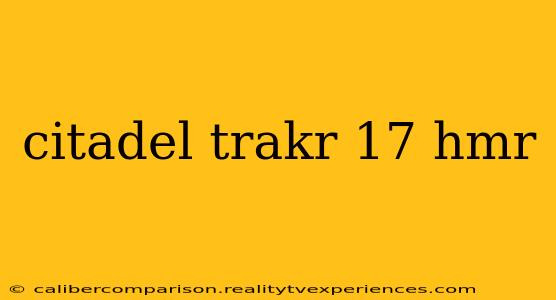 citadel trakr 17 hmr