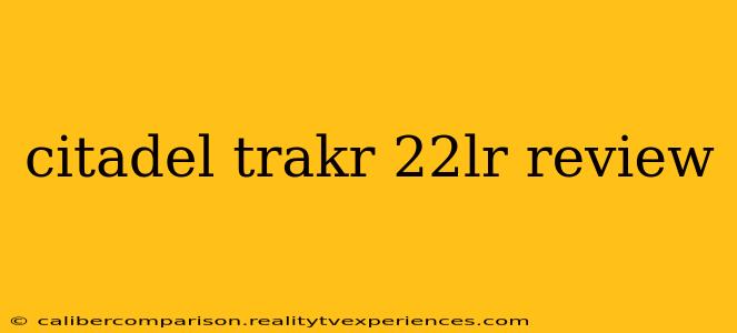 citadel trakr 22lr review