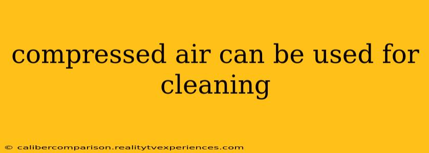 compressed air can be used for cleaning