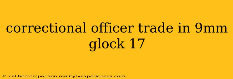 correctional officer trade in 9mm glock 17