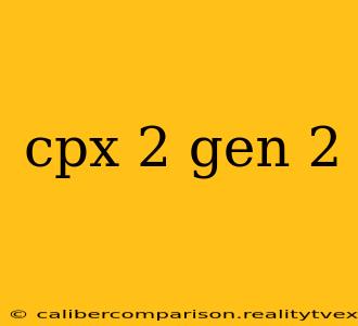 cpx 2 gen 2