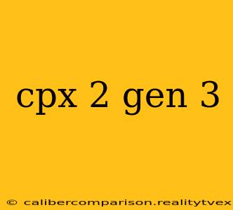 cpx 2 gen 3