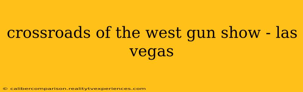 crossroads of the west gun show - las vegas