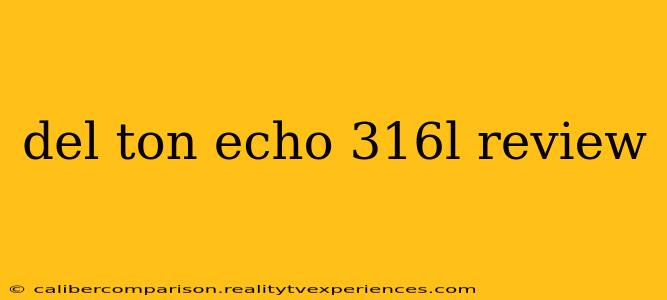 del ton echo 316l review