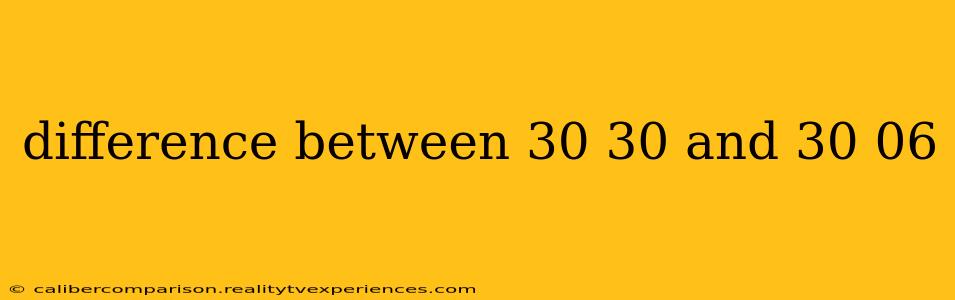 difference between 30 30 and 30 06