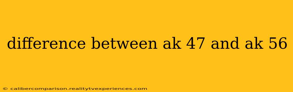 difference between ak 47 and ak 56