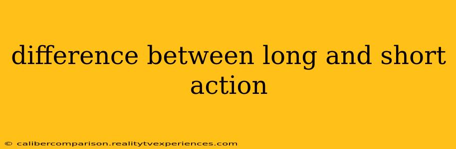 difference between long and short action