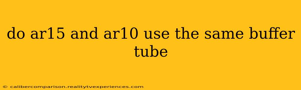 do ar15 and ar10 use the same buffer tube