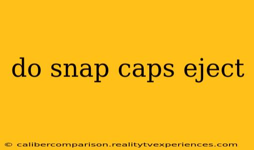 do snap caps eject