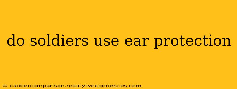 do soldiers use ear protection