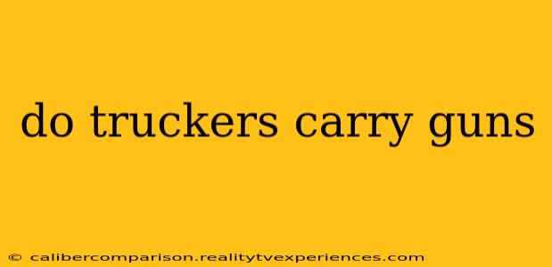 do truckers carry guns