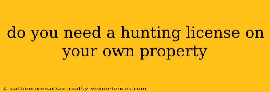 do you need a hunting license on your own property