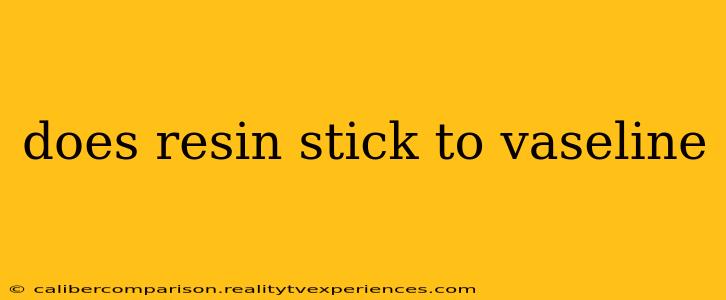 does resin stick to vaseline