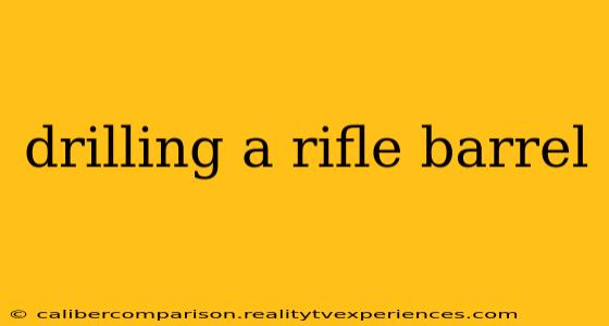 drilling a rifle barrel