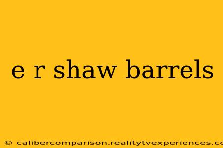 e r shaw barrels